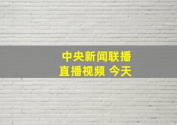 中央新闻联播直播视频 今天